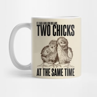 Two Chicks at the Same Time Mug